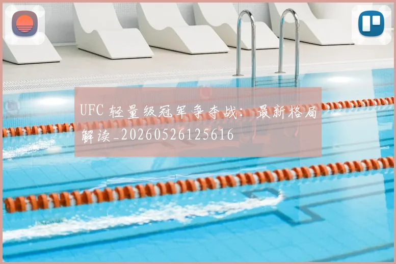 UFC 轻量级冠军争夺战：最新格局解读_20260526125616