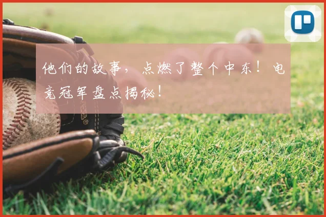 他们的故事，点燃了整个中东！电竞冠军盘点揭秘！
